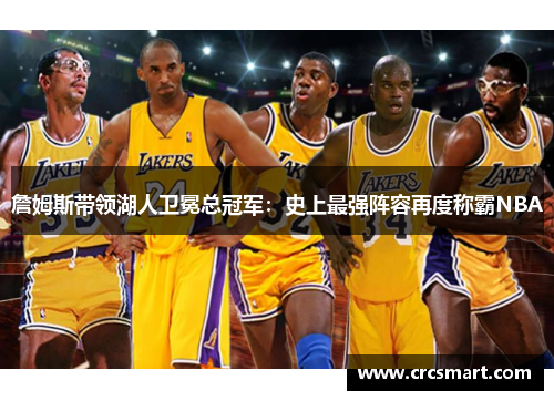 詹姆斯带领湖人卫冕总冠军：史上最强阵容再度称霸NBA